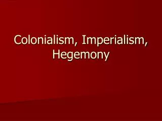 Colonialism, Imperialism, Hegemony