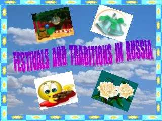 FESTIVALS AND TRADITIONS IN RUSSIA