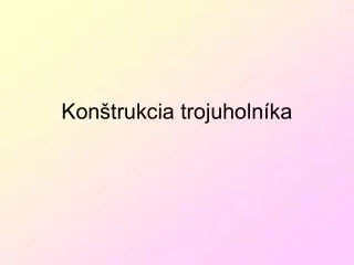 kon trukcia trojuholn ka