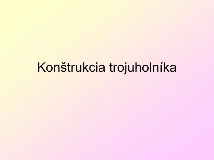 kon trukcia trojuholn ka