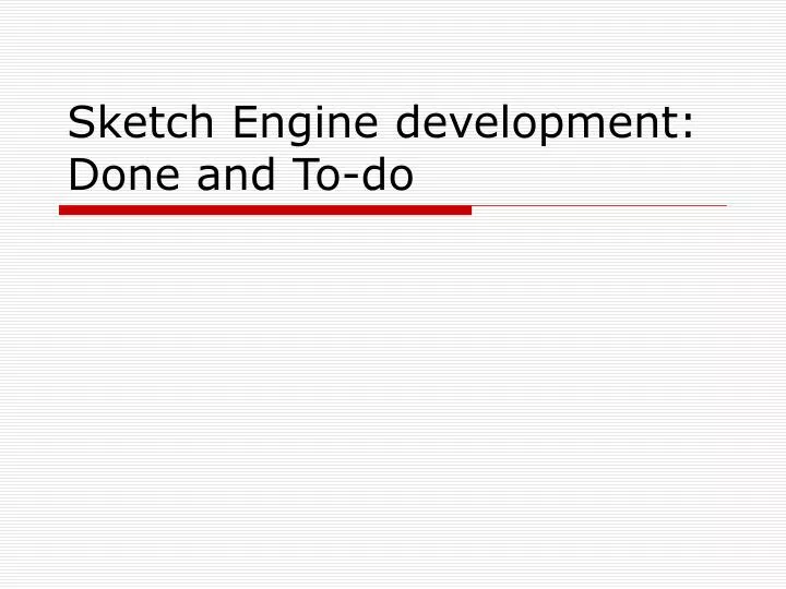 sketch engine development done and to do