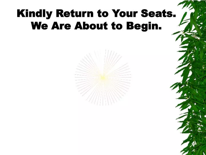 kindly return to your seats we are about to begin