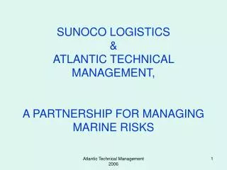 SUNOCO LOGISTICS &amp; ATLANTIC TECHNICAL MANAGEMENT, A PARTNERSHIP FOR MANAGING MARINE RISKS