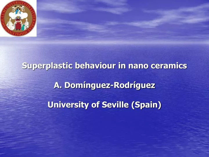 superplastic behaviour in nano ceramics a dom nguez rodr guez university of seville spain