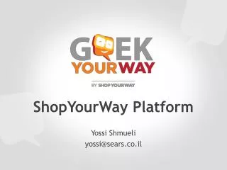 ShopYourWay Platform Yossi Shmueli yossi@sears.co.il