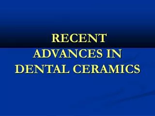 RECENT ADVANCES IN DENTAL CERAMICS