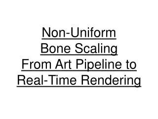 non uniform bone scaling from art pipeline to real time rendering