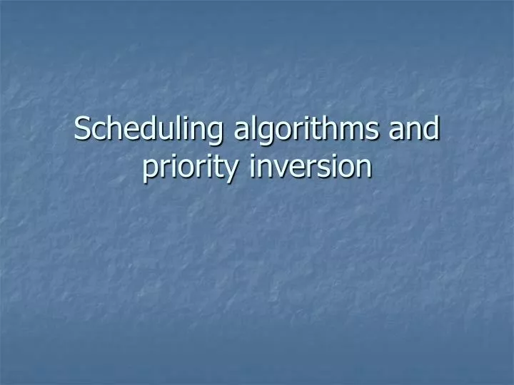 scheduling algorithms and priority inversion