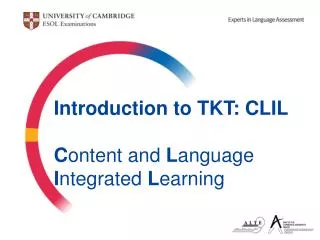 Introduction to TKT: CLIL C ontent and L anguage I ntegrated L earning