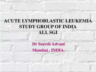 ACUTE LYMPHOBLASTIC LEUKEMIA STUDY GROUP OF INDIA ALL SGI