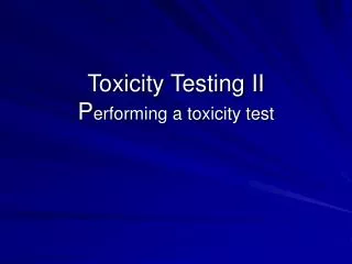 Toxicity Testing II P erforming a toxicity test