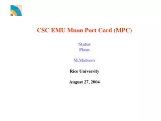 CSC EMU Muon Port Card (MPC) Status Plans M.Matveev Rice University August 27, 2004