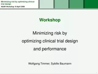 Minimizing risk by optimizing clinical trial design AGAH Workshop 19 April 2008