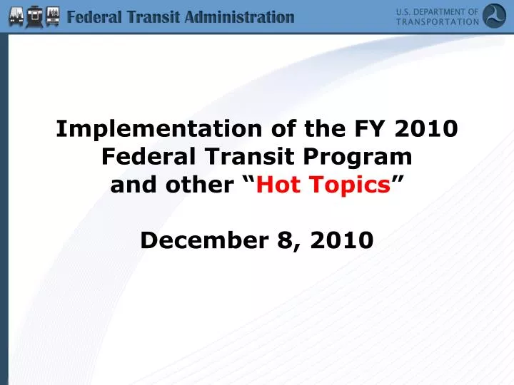 implementation of the fy 2010 federal transit program and other hot topics december 8 2010