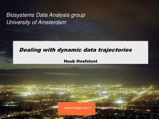 Dealing with dynamic data trajectories Huub Hoefsloot