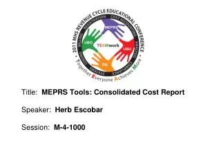 Title: MEPRS Tools: Consolidated Cost Report Speaker: Herb Escobar Session: M-4-1000