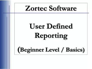 Zortec Software User Defined Reporting ( Beginner Level / Basics)