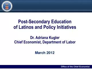 Post-Secondary Education of Latinos and Policy Initiatives Dr. Adriana Kugler