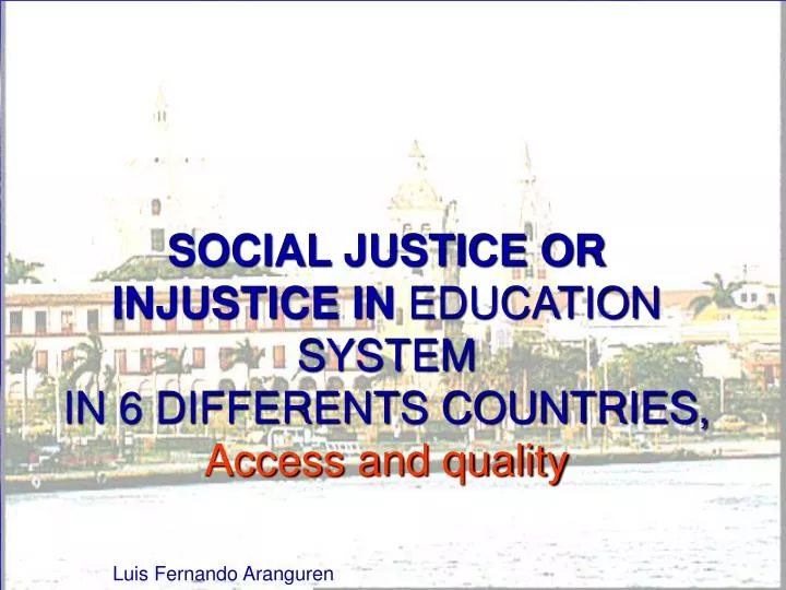 social justice or injustice in education system in 6 differents countries access and quality