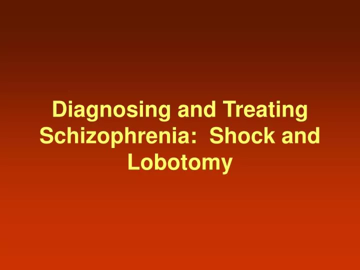 diagnosing and treating schizophrenia shock and lobotomy