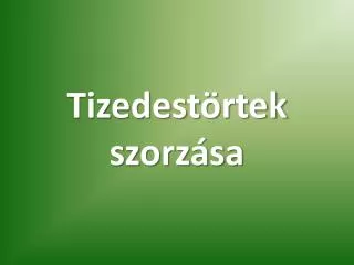 tizedest rtek szorz sa