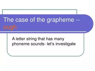 The case of the grapheme -- ough