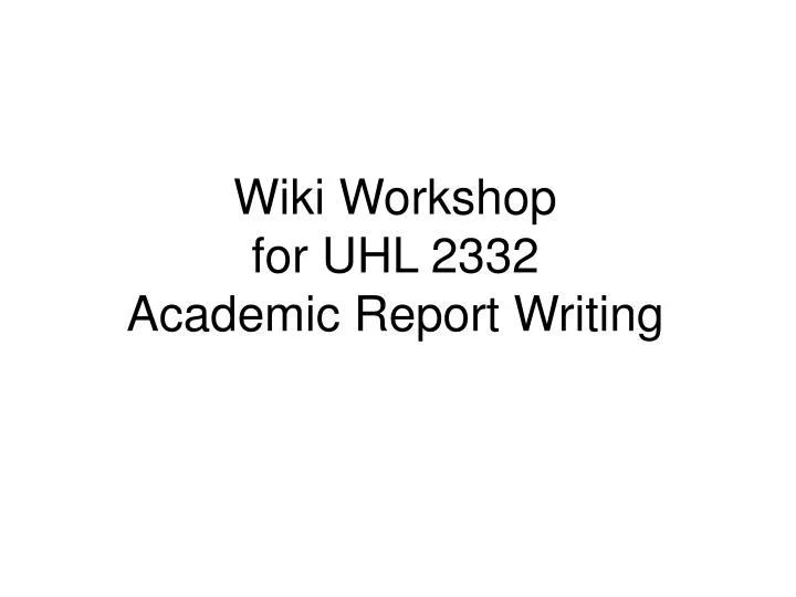 wiki workshop for uhl 2332 academic report writing