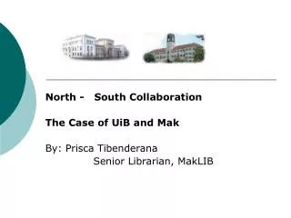 North - South Collaboration The Case of UiB and Mak By: Prisca Tibenderana