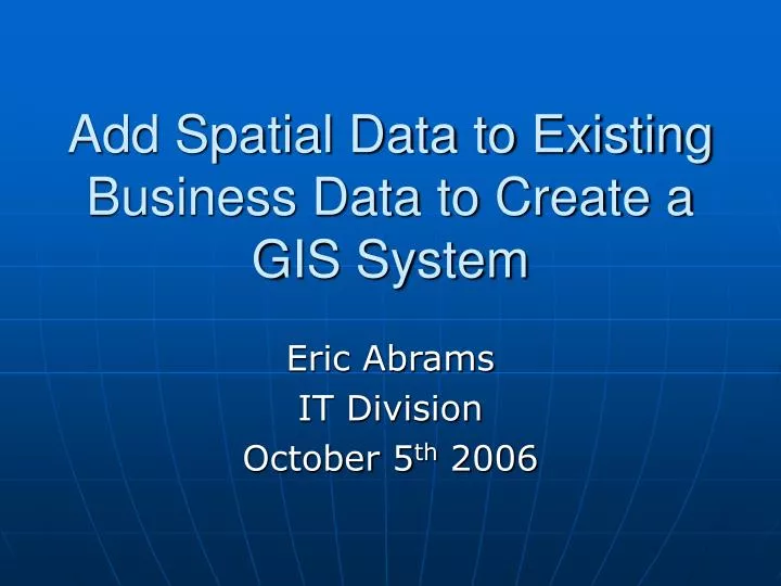 add spatial data to existing business data to create a gis system