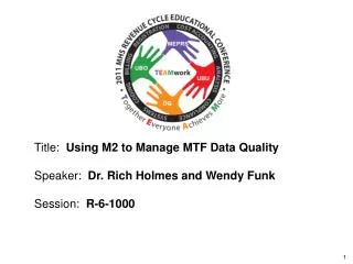 Title: Using M2 to Manage MTF Data Quality Speaker: Dr. Rich Holmes and Wendy Funk