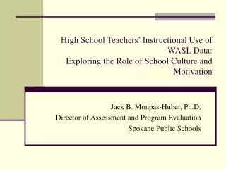 Jack B. Monpas-Huber, Ph.D. Director of Assessment and Program Evaluation Spokane Public Schools