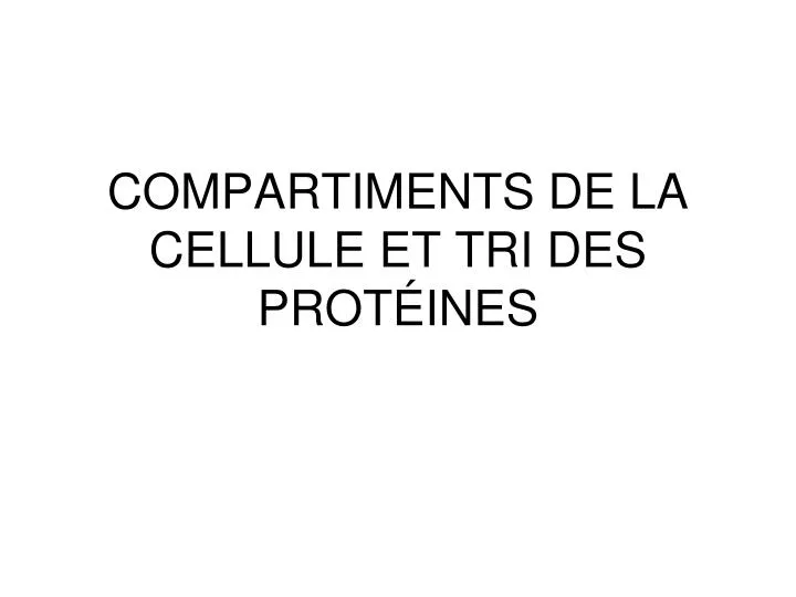 compartiments de la cellule et tri des prot ines