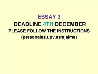 ESSAY 3 DEADLINE 4TH DECEMBER PLEASE FOLLOW THE INSTRUCTIONS (personales.upv.es/ ajaime )