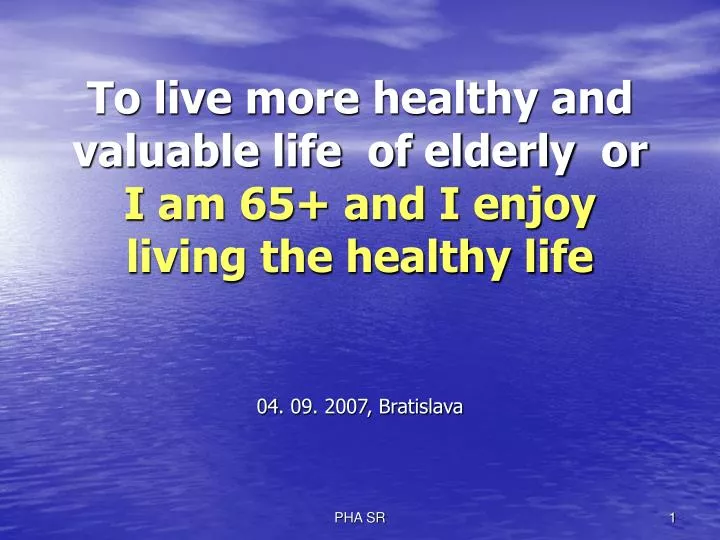 to live more healthy and valuable life of elderly or i am 65 and i enjoy living the healthy life