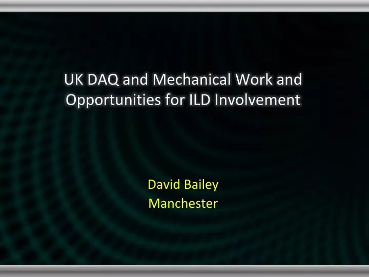 uk daq and mechanical work and opportunities for ild involvement