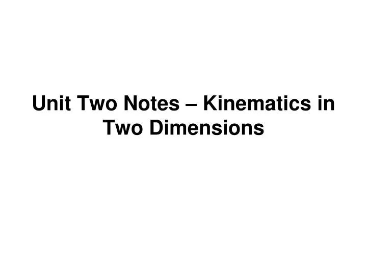 unit two notes kinematics in two dimensions