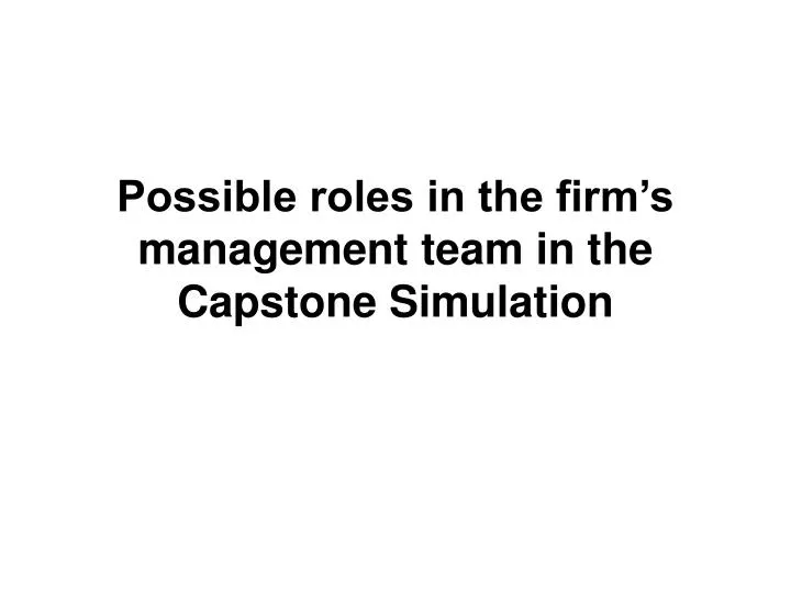 possible roles in the firm s management team in the capstone simulation