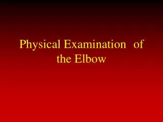 Physical Examination 	of the Elbow