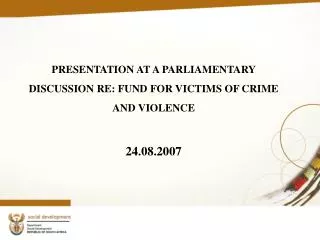 PRESENTATION AT A PARLIAMENTARY DISCUSSION RE: FUND FOR VICTIMS OF CRIME AND VIOLENCE 24.08.2007
