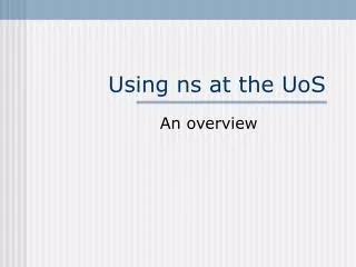 Using ns at the UoS