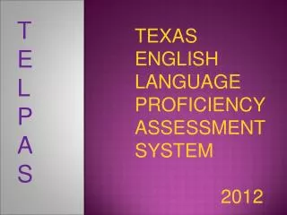 TEXAS ENGLISH LANGUAGE PROFICIENCY ASSESSMENT SYSTEM 							2012