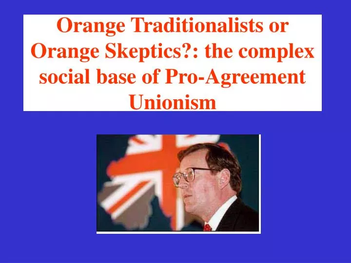 orange traditionalists or orange skeptics the complex social base of pro agreement unionism