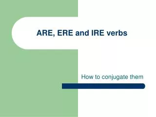 ARE, ERE and IRE verbs