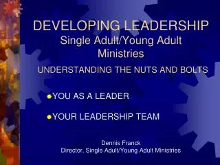 DEVELOPING LEADERSHIP Single Adult/Young Adult Ministries UNDERSTANDING THE NUTS AND BOLTS