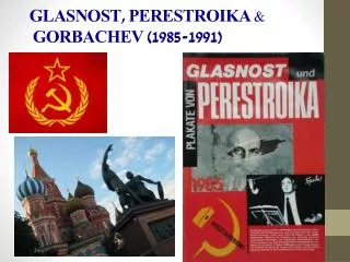 GLASNOST , PERESTROIKA &amp; GORBACHEV (1985-1991)