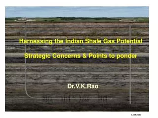 Harnessing the Indian Shale Gas Potential Strategic Concerns &amp; Points to ponder