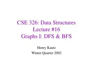 CSE 326: Data Structures Lecture #16 Graphs I: DFS &amp; BFS