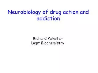 Neurobiology of drug action and addiction