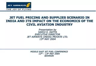 Presentation by SAROJ K. DATTA EXECUTIVE DIRECTOR JET AIRWAYS (INDIA) PRIVATE LTD.