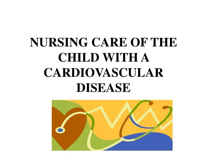 nursing care of the child with a cardiovascular disease